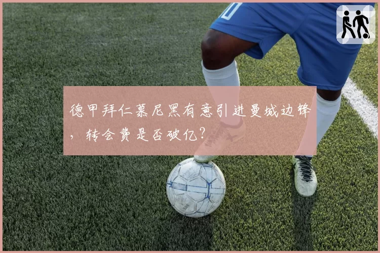 德甲拜仁慕尼黑有意引进曼城边锋，转会费是否破亿？