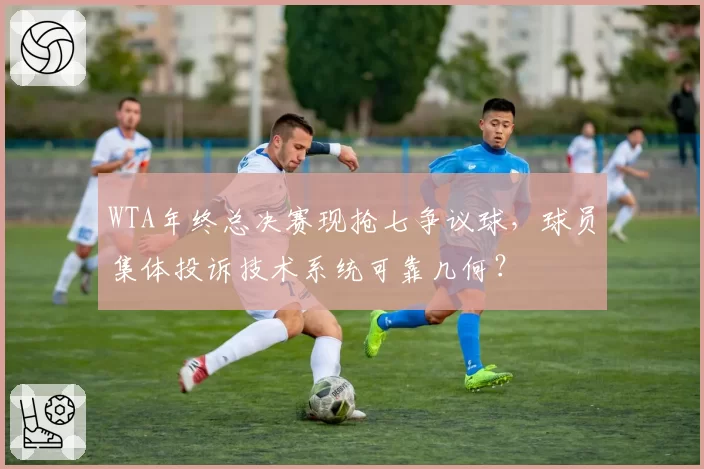 WTA年终总决赛现抢七争议球，球员集体投诉技术系统可靠几何？