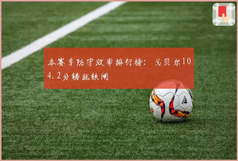 本赛季防守效率排行榜：戈贝尔104.2分铸就铁闸